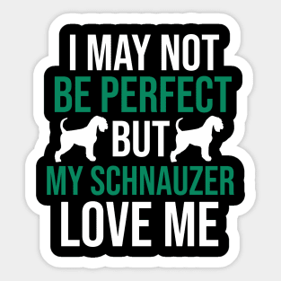 I may not be perfect but my schnauzer love me Sticker